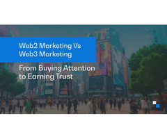 Web2 Marketing Vs Web3 Marketing: From Buying Attention to Earning Trust